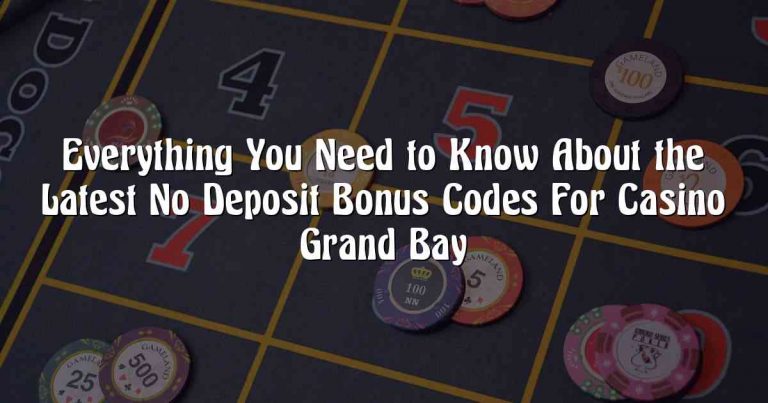 Everything You Need to Know About the Latest No Deposit Bonus Codes For Casino Grand Bay