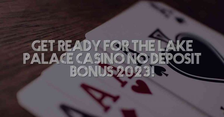 Get Ready for the Lake Palace Casino No Deposit Bonus 2023!