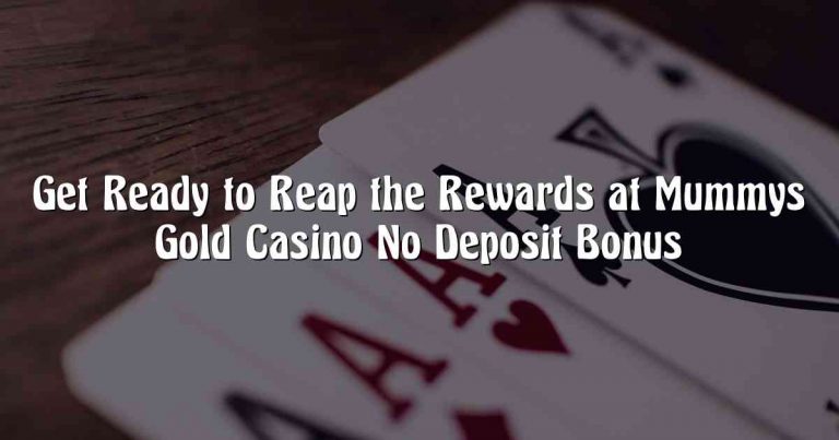 Get Ready to Reap the Rewards at Mummys Gold Casino No Deposit Bonus