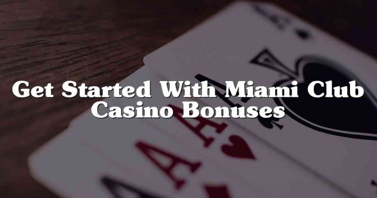 Get Started With Miami Club Casino Bonuses