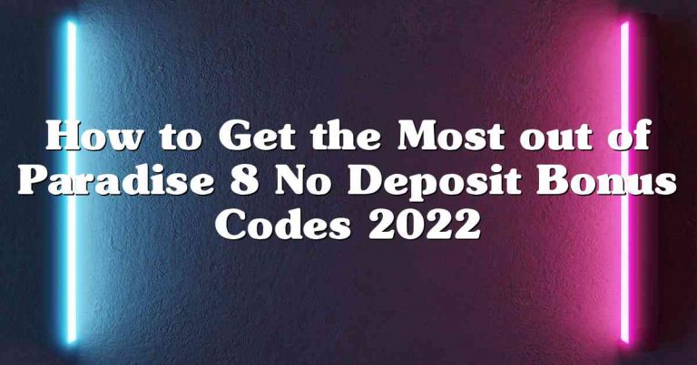 How to Get the Most out of Paradise 8 No Deposit Bonus Codes 2022