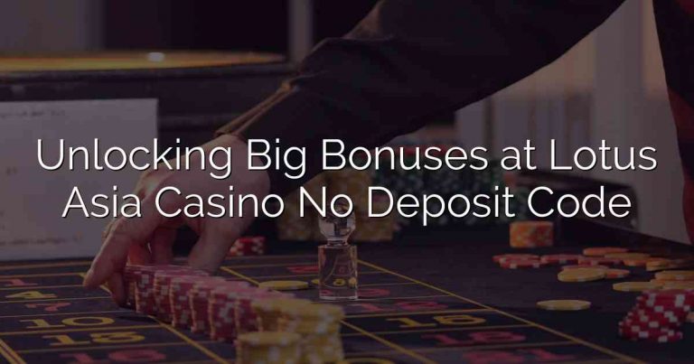 Unlocking Big Bonuses at Lotus Asia Casino No Deposit Code