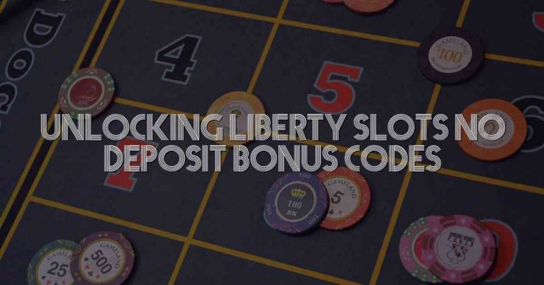 Unlocking Liberty Slots No Deposit Bonus Codes