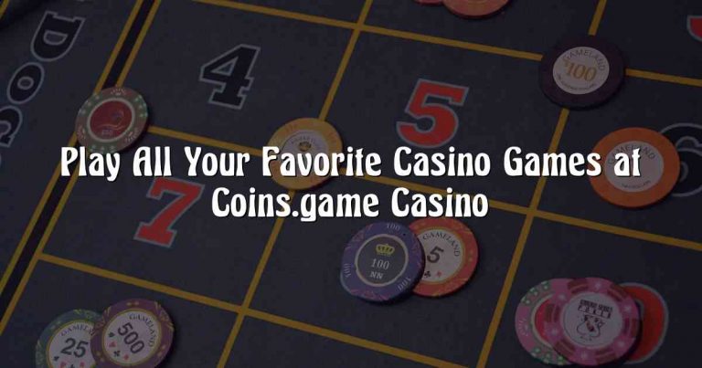 Play All Your Favorite Casino Games at Coins.game Casino