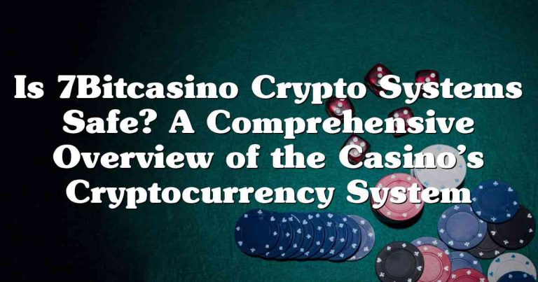 Is 7Bitcasino Crypto Systems Safe? A Comprehensive Overview of the Casino’s Cryptocurrency System