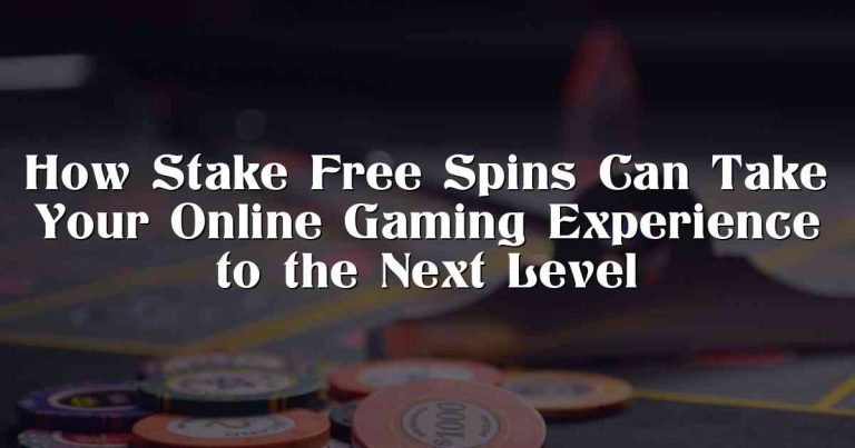 How Stake Free Spins Can Take Your Online Gaming Experience to the Next Level