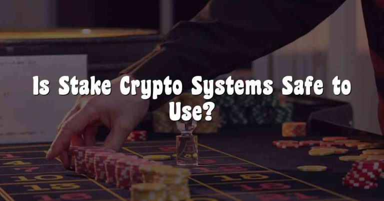 Is Stake Crypto Systems Safe to Use?