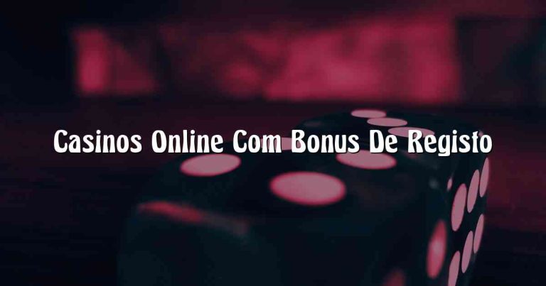 Casinos Online Com Bonus De Registo